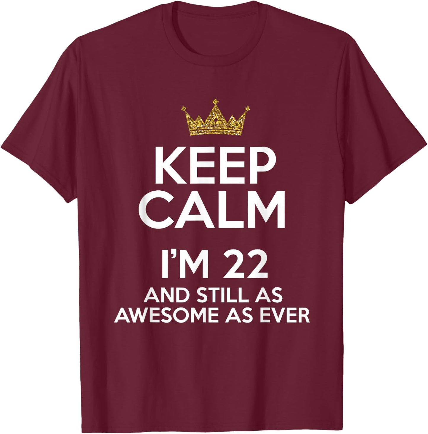 Keep Calm I'm 22 Years Old Funny 22nd Birthday Party B-Day T-Shirt - T-Shirt | Maroon