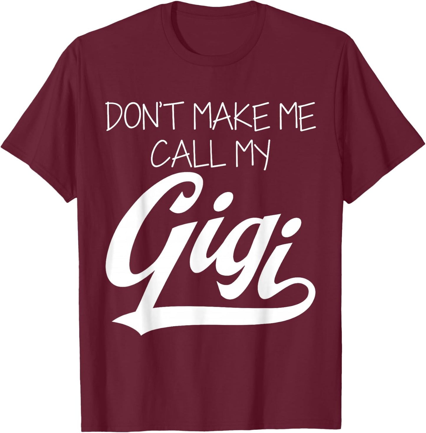 Don't Make Me Call My Gigi T-Shirt - T-Shirt | Maroon
