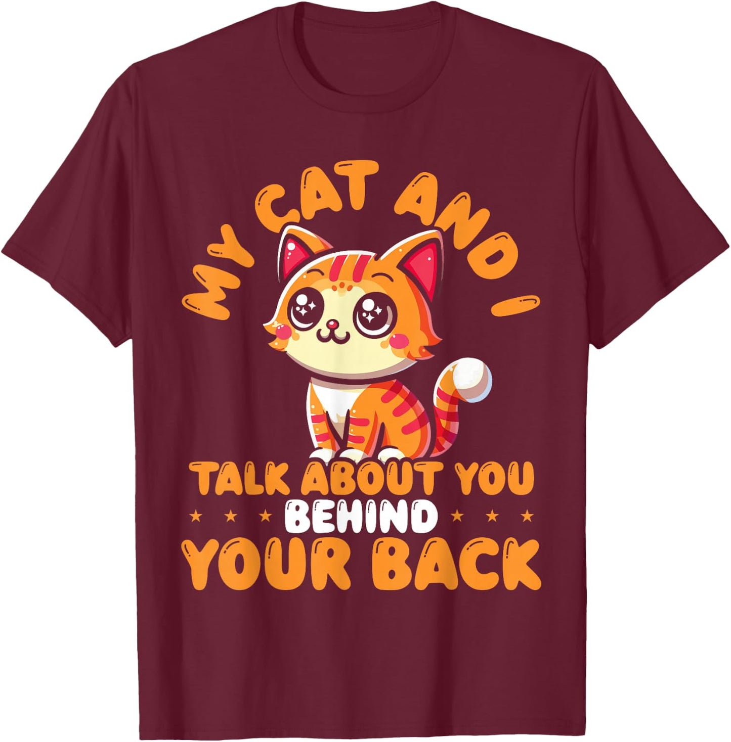 My Cat And I Talk About You Behind Your Back Sarcastic Funny T-Shirt - T-Shirt | Maroon