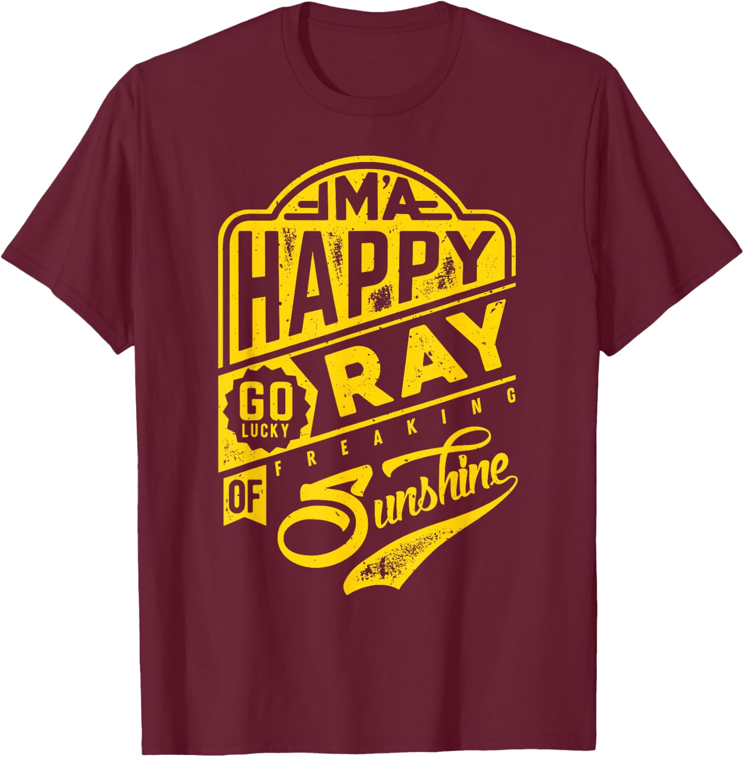 I'm a Happy Go Lucky Ray of Freaking Sunshine Funny T-Shirt - T-Shirt | Maroon