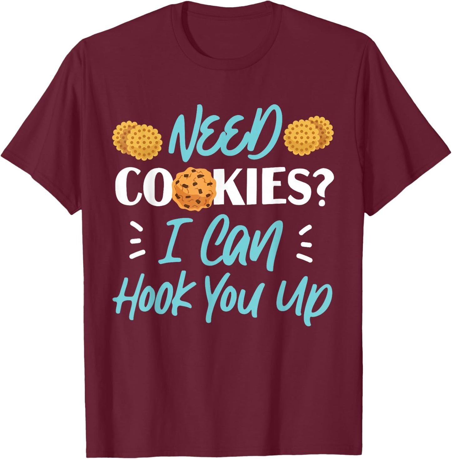 Bake Baking Cookie Need Cookies? I Can Hook You Up T-Shirt - T-Shirt | Maroon