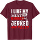 I Like My Meat Rubbed Jerked And Pulled - BBQ Funny Gift T-Shirt - T-Shirt | Maroon
