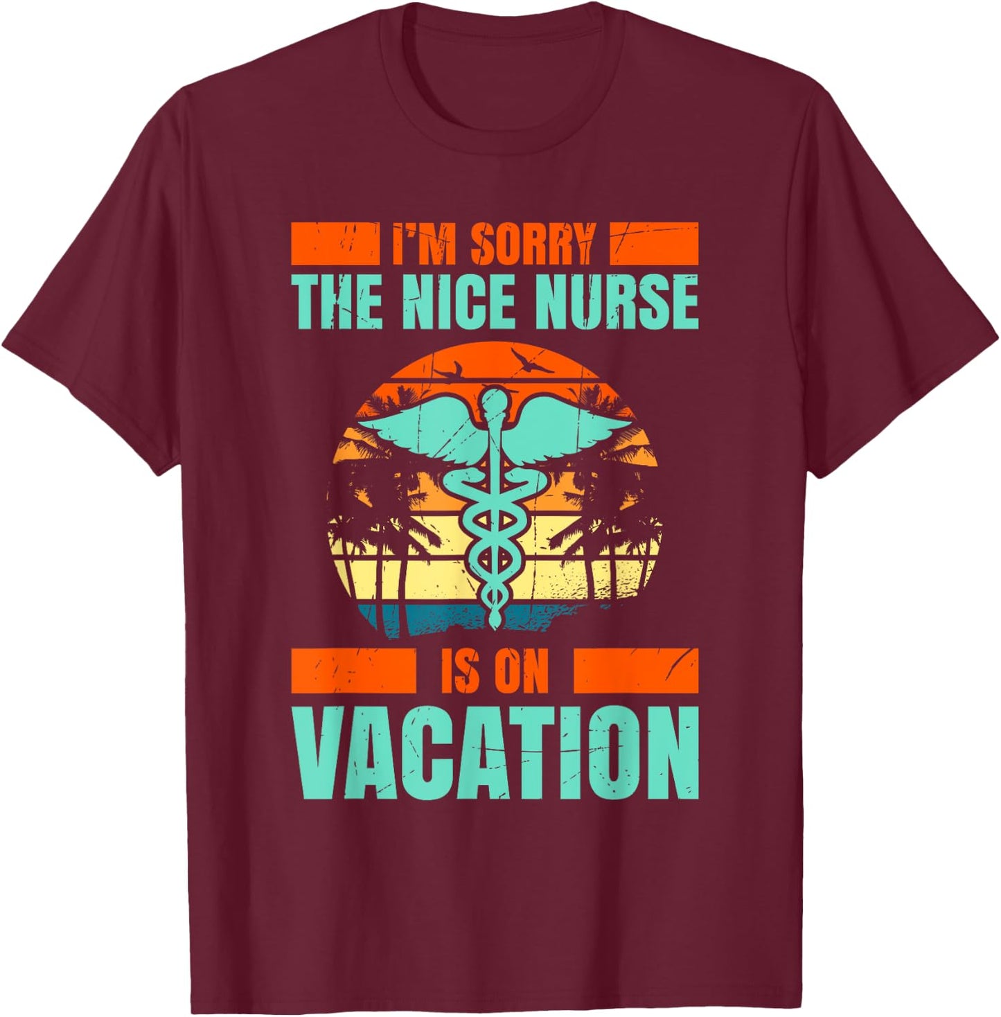 Im Sorry The Nice Nurse Is On Vacation Travel Vacation T-Shirt - T-Shirt | Maroon