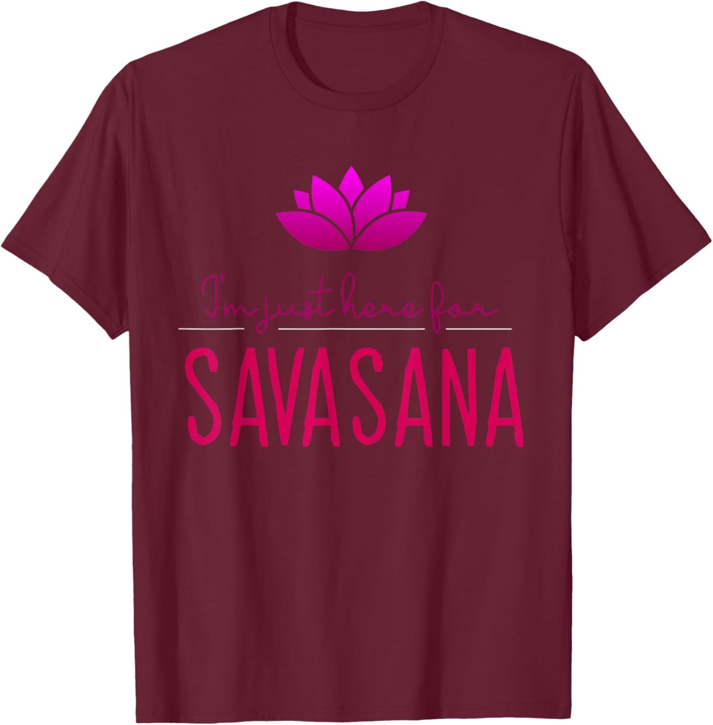 Meditation and Yoga Design for I'm Just Here For Savasana T-Shirt - T-Shirt | Maroon