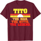 Tito. The Man The Myth The Legend Fathers Day Funny Retro T-Shirt - T-Shirt | Maroon