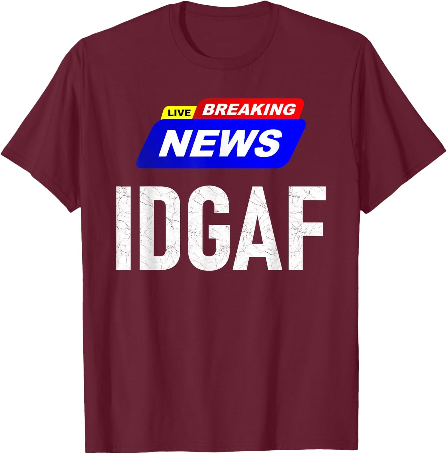 Breaking News I Don't Give a F-uck IDGAF Slang Sarcastic Hot T-Shirt - T-Shirt | Maroon
