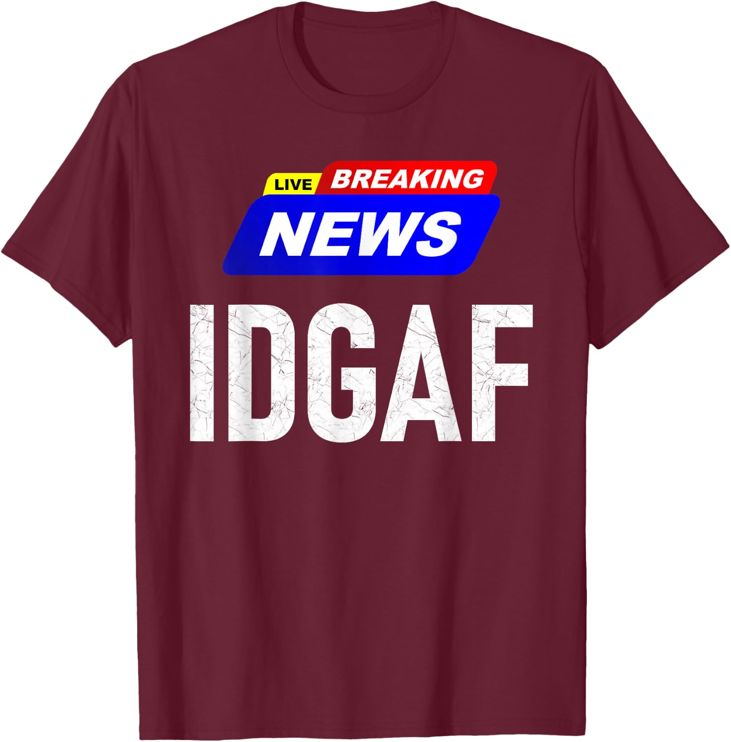 Breaking News I Don't Give a F-uck IDGAF Slang Sarcastic Hot T-Shirt - T-Shirt | Maroon