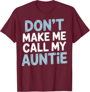 Funny Don't Make Me Call My Auntie T-Shirt - T-Shirt | Maroon