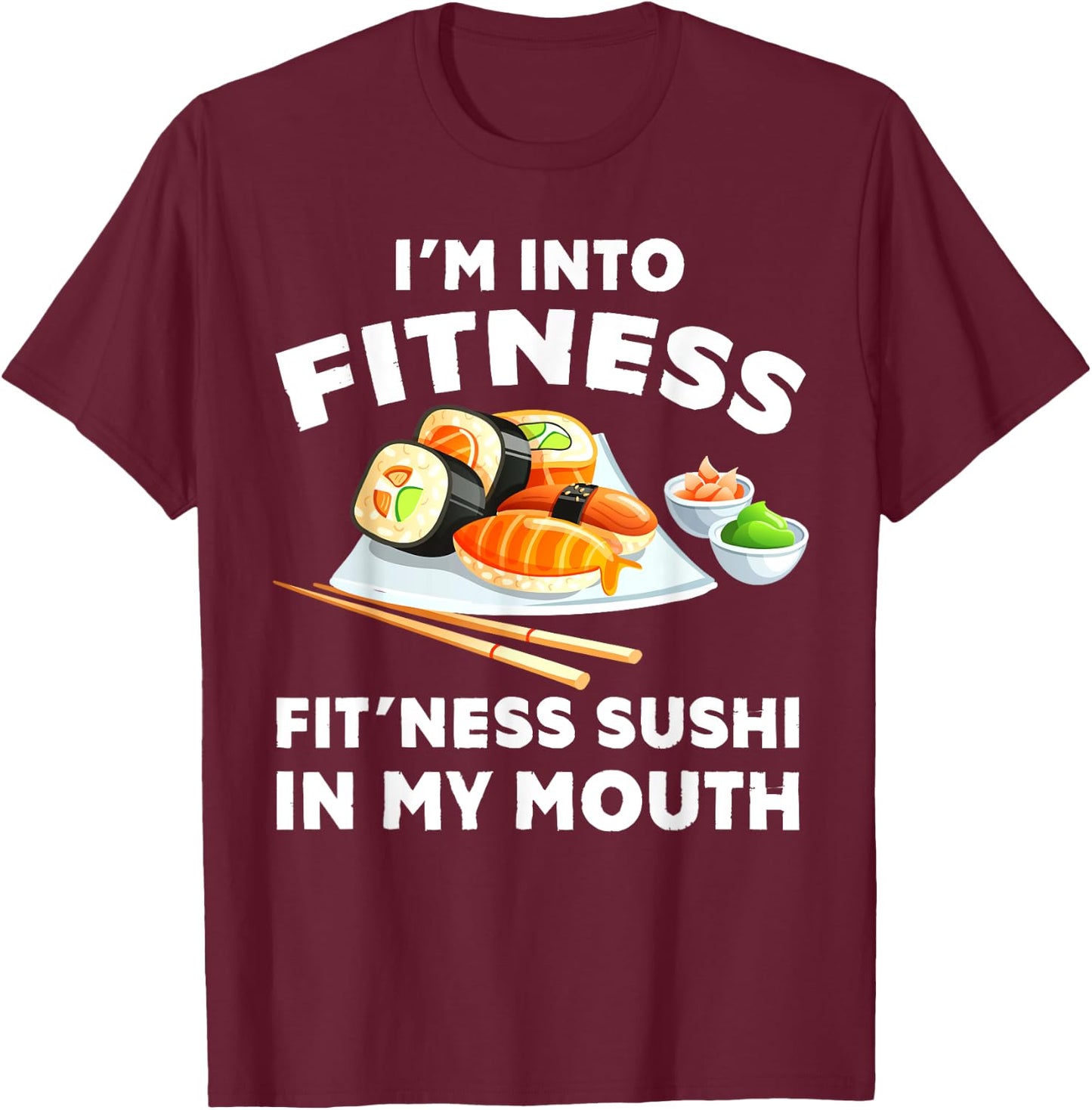 Im Into Fitness Sushi im my Mouth Funny Workout Gift T-Shirt - T-Shirt | Maroon