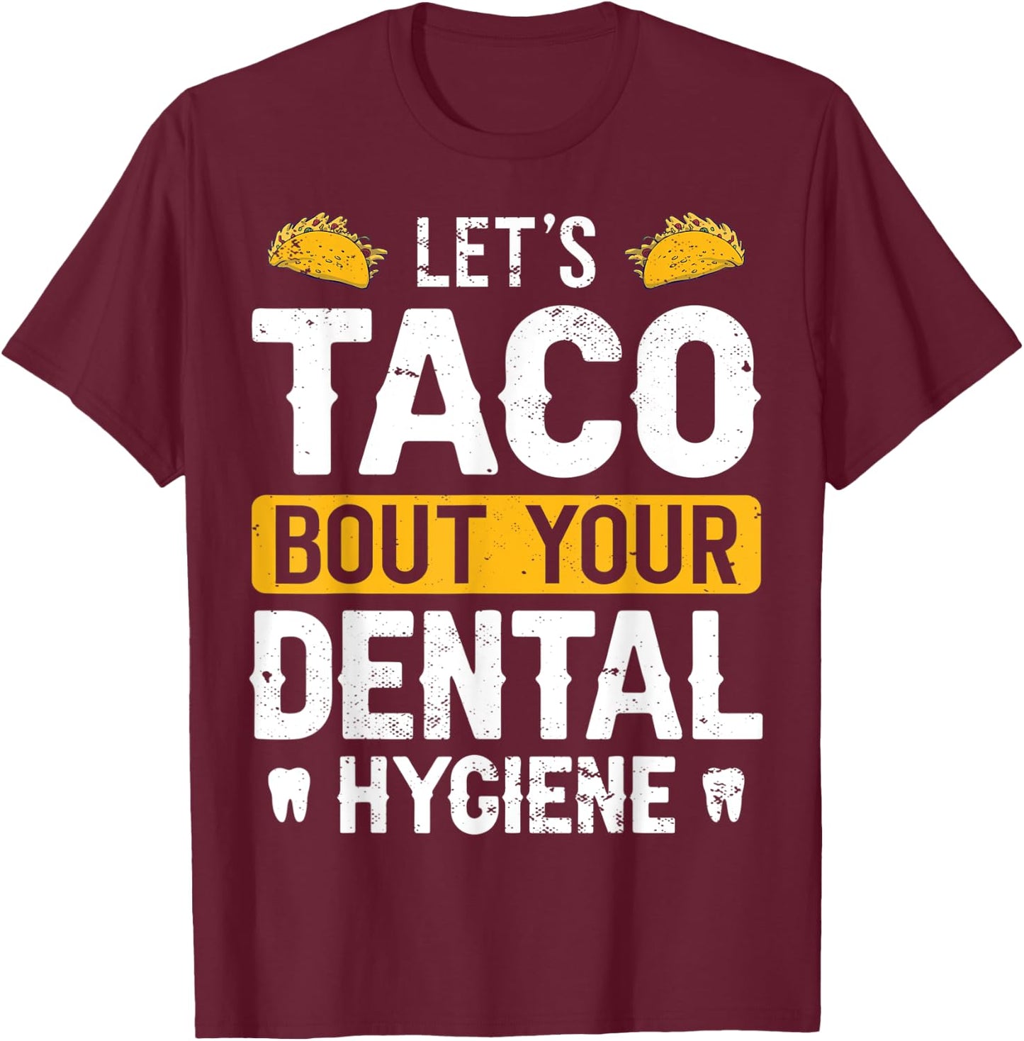 Dentistry Lets Taco Bout Your Dental Hygiene Funny Dentist T-Shirt - T-Shirt | Maroon