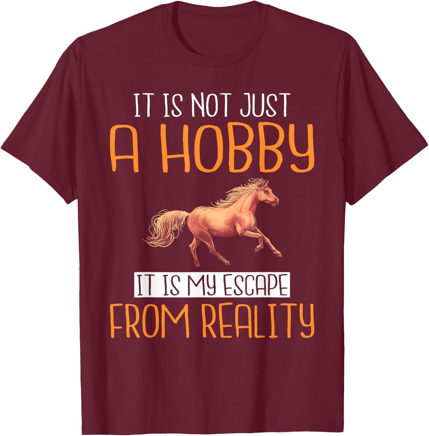 It is not just a Hobby it is my escape from Reality Horse T-Shirt - T-Shirt | Maroon