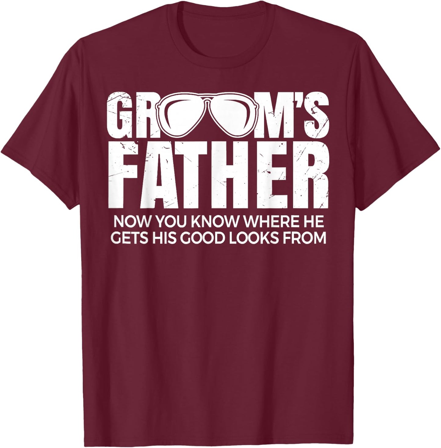 Father Of The Groom Now You Know Where He Get His Look T-Shirt - T-Shirt | Maroon