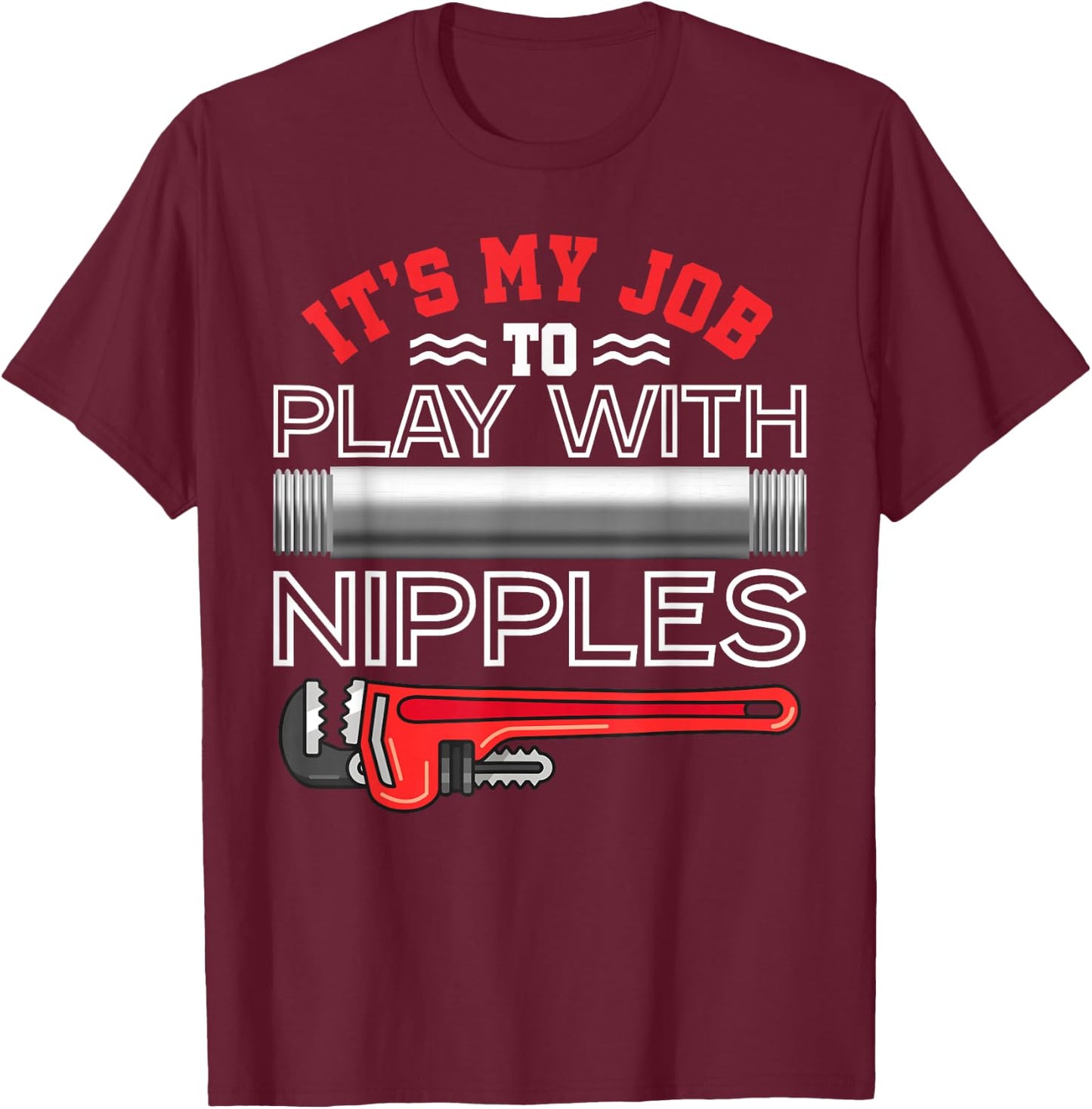 It's My Job To Play With Nipples - Funny Plumbing Service T-Shirt - T-Shirt | Maroon