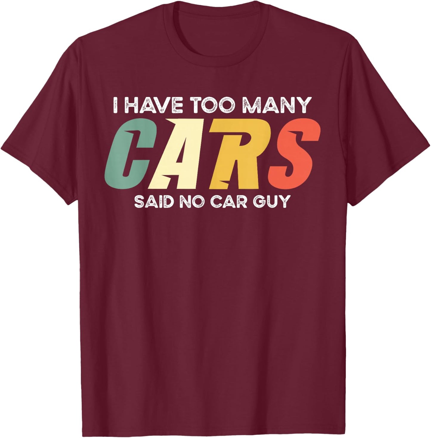 I Have Too Many Cars Said No Car - Funny Mechanic Garage T-Shirt - T-Shirt | Maroon