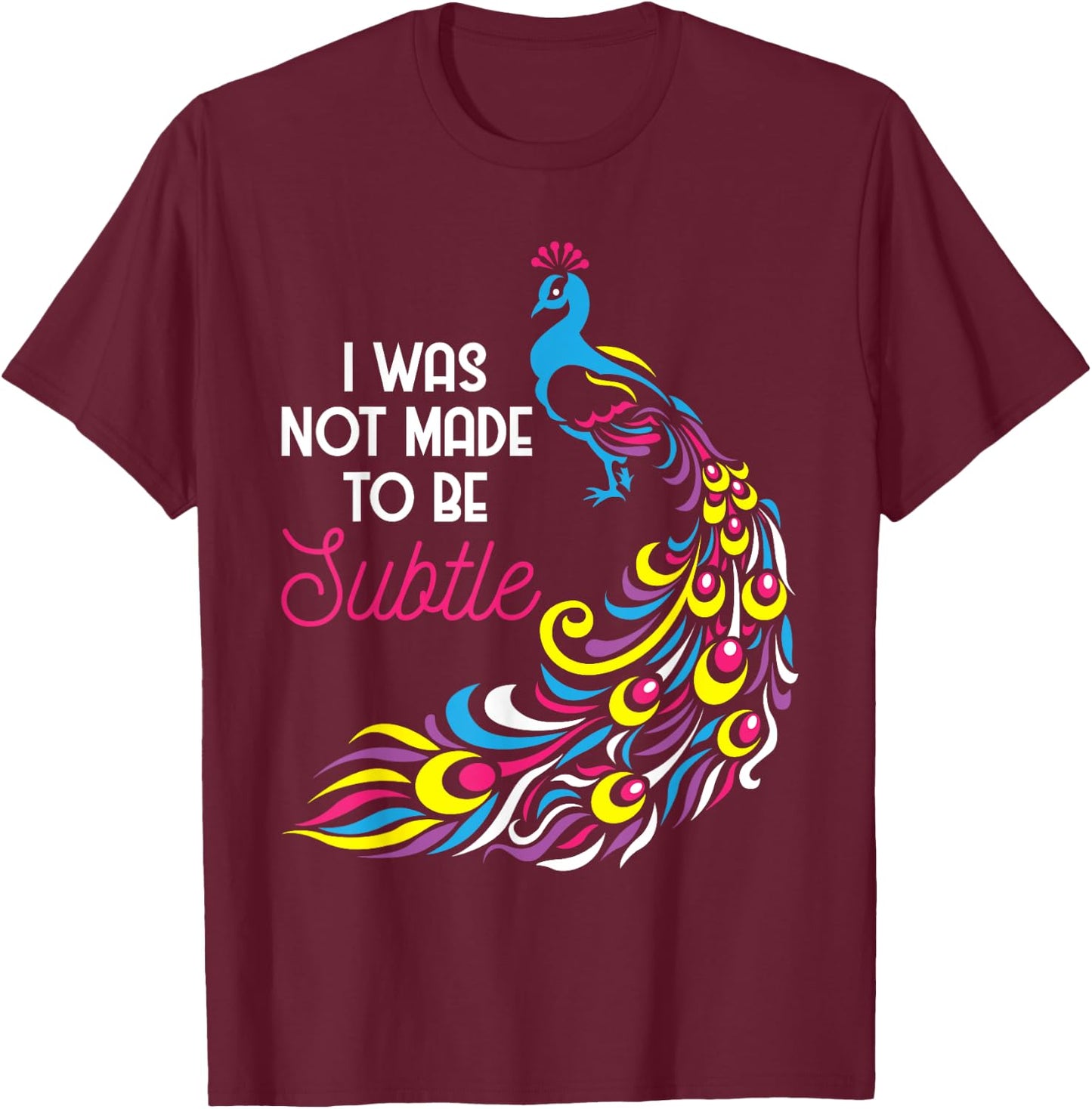 I Was Not Made To Be Subtle - Peacock Zookeeper Animal Lover T-Shirt - T-Shirt | Maroon