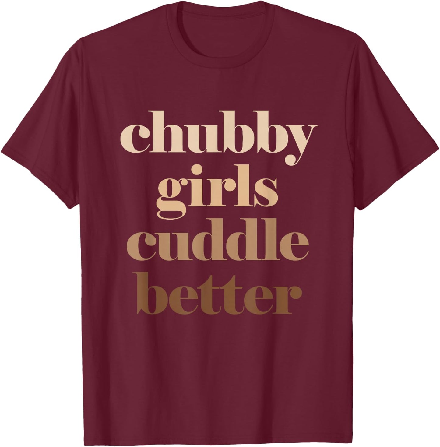 Chubby Girls Cuddle Better T-Shirt - T-Shirt | Maroon