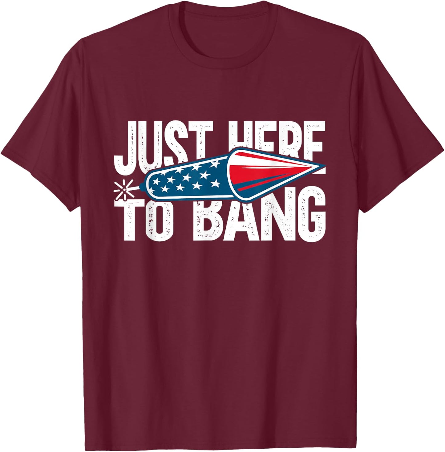 Just Here To Bang 4th July American Flag Women Men T-Shirt - T-Shirt | Maroon