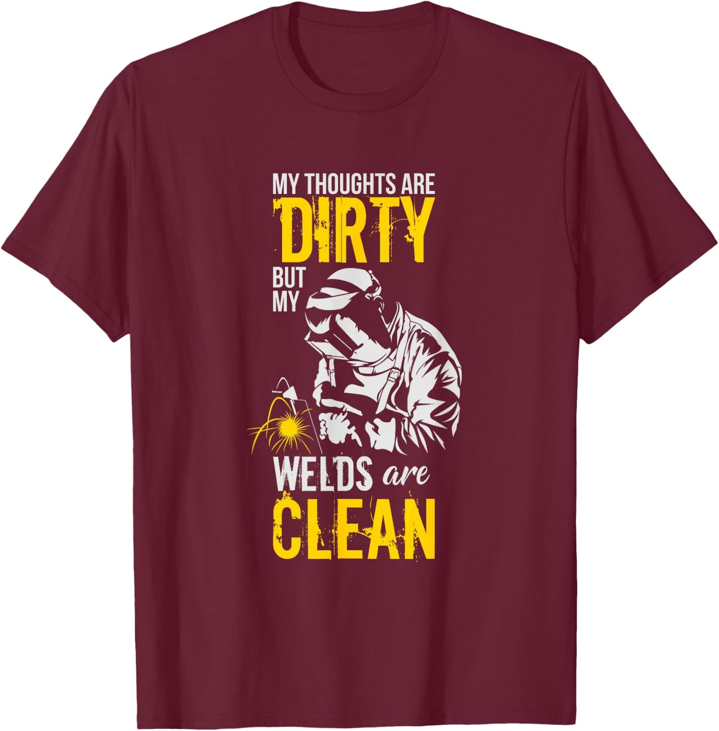 My Thoughts Are Dirty But My Welds Are Clean - Funny Welder T-Shirt - T-Shirt | Maroon