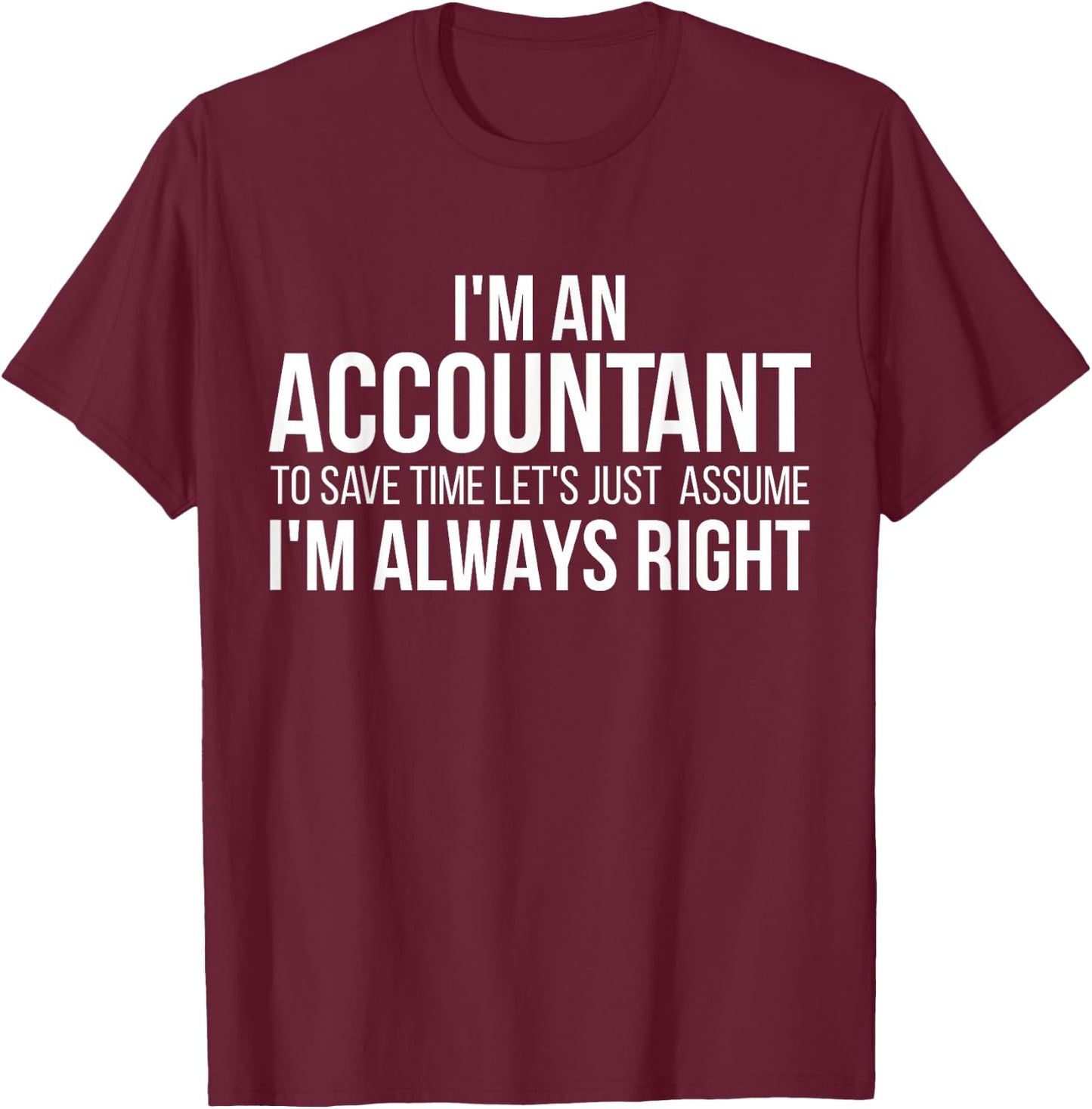 I'm An Accountant To Save Time Let's Just Assume I'm Right T-Shirt - T-Shirt | Maroon