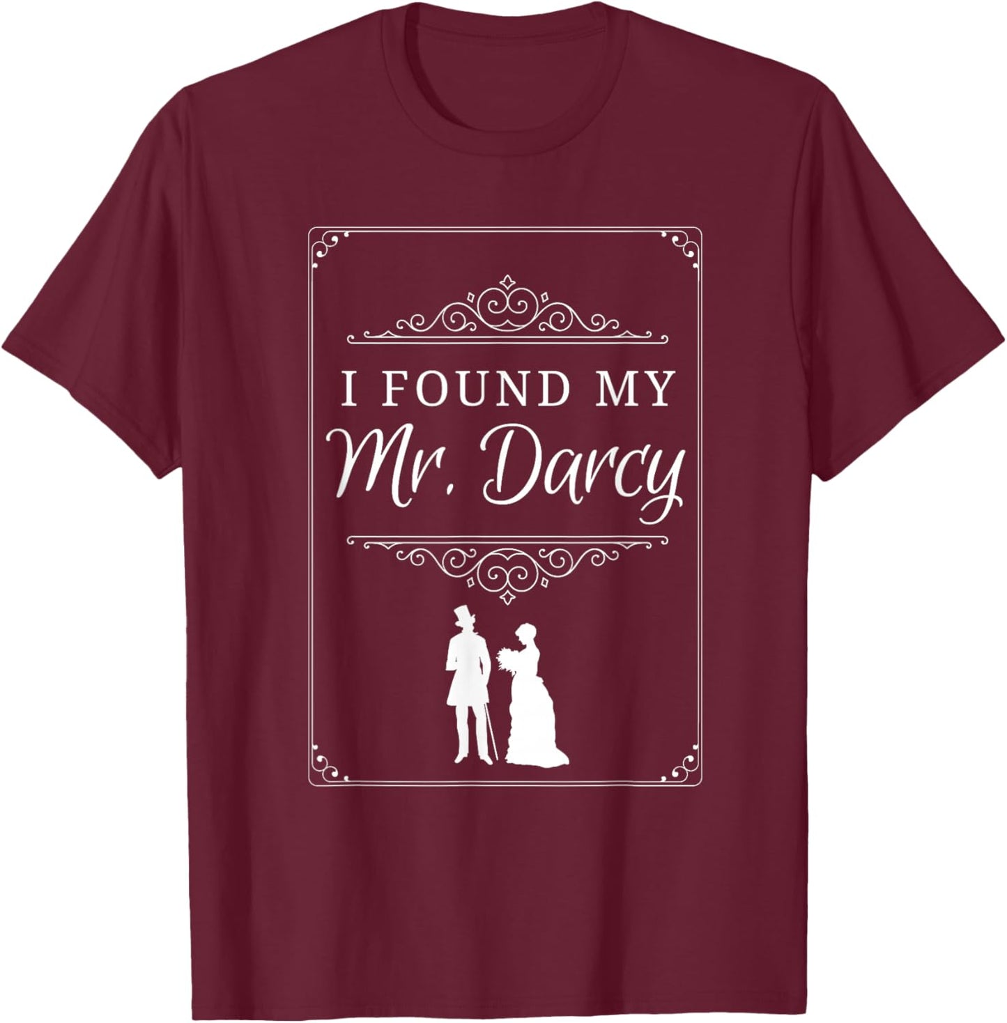 I Found My Mr. Darcy Jane Austen Pride & Prejudice Love Gift T-Shirt - T-Shirt | Maroon