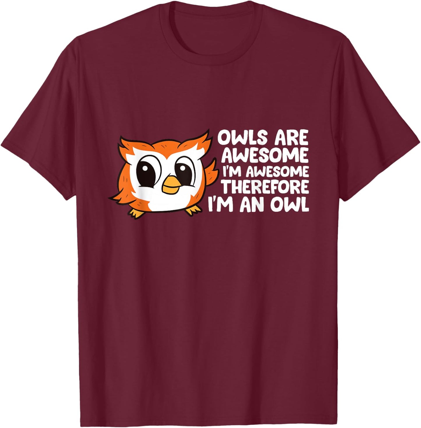 Owls are Awesome I'm Awesome Therefore I'm an Owl T-Shirt - T-Shirt | Maroon