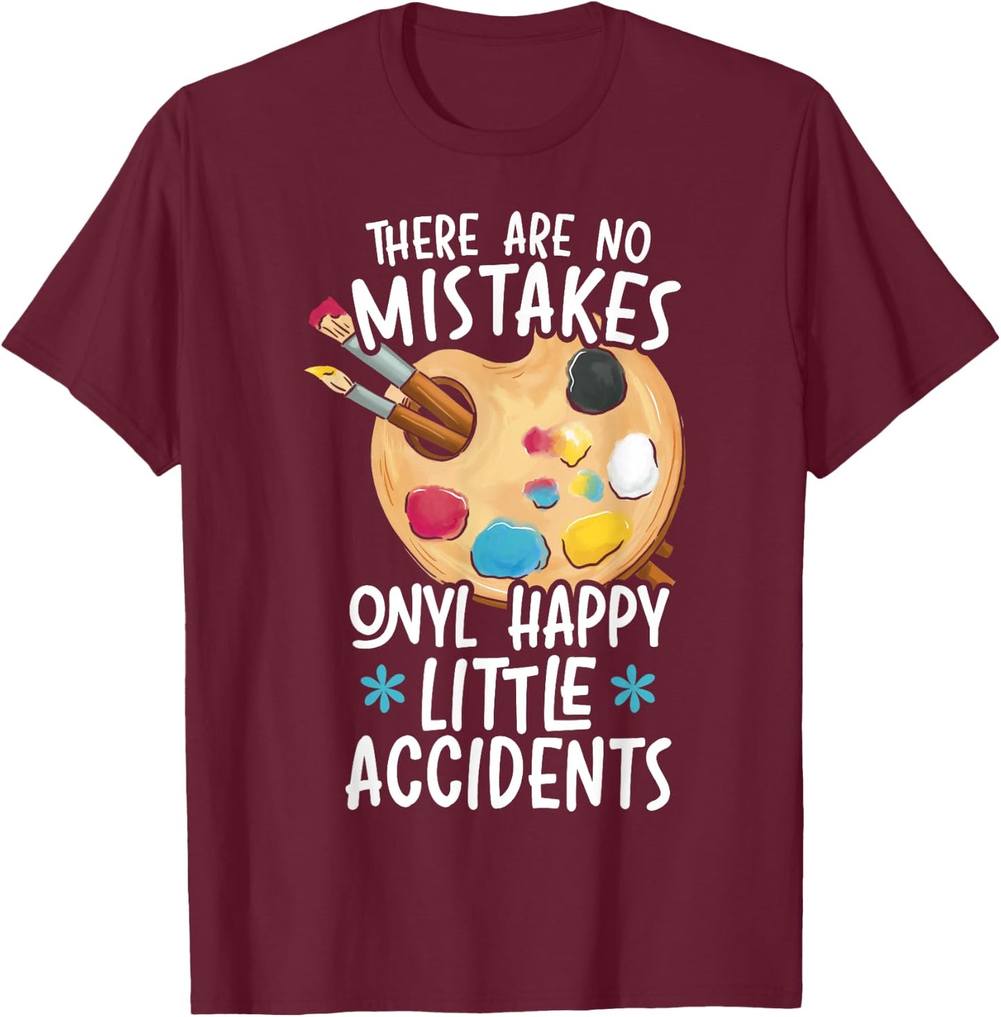 There Are No Mistakes Only Happy Little Accidents T-Shirt - T-Shirt | Maroon