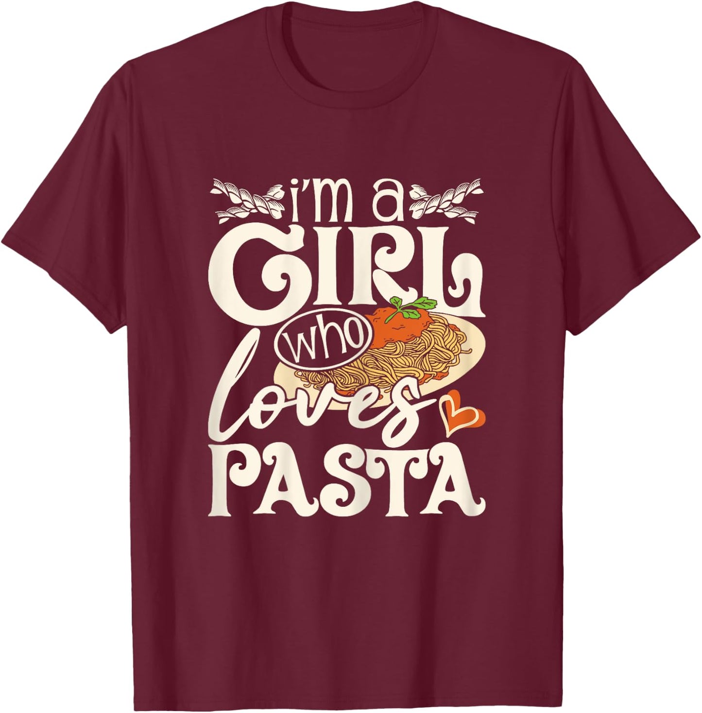 I'm A Girl Who Loves Pasta - Italian Food Pasta Lover Foodie T-Shirt - T-Shirt | Maroon