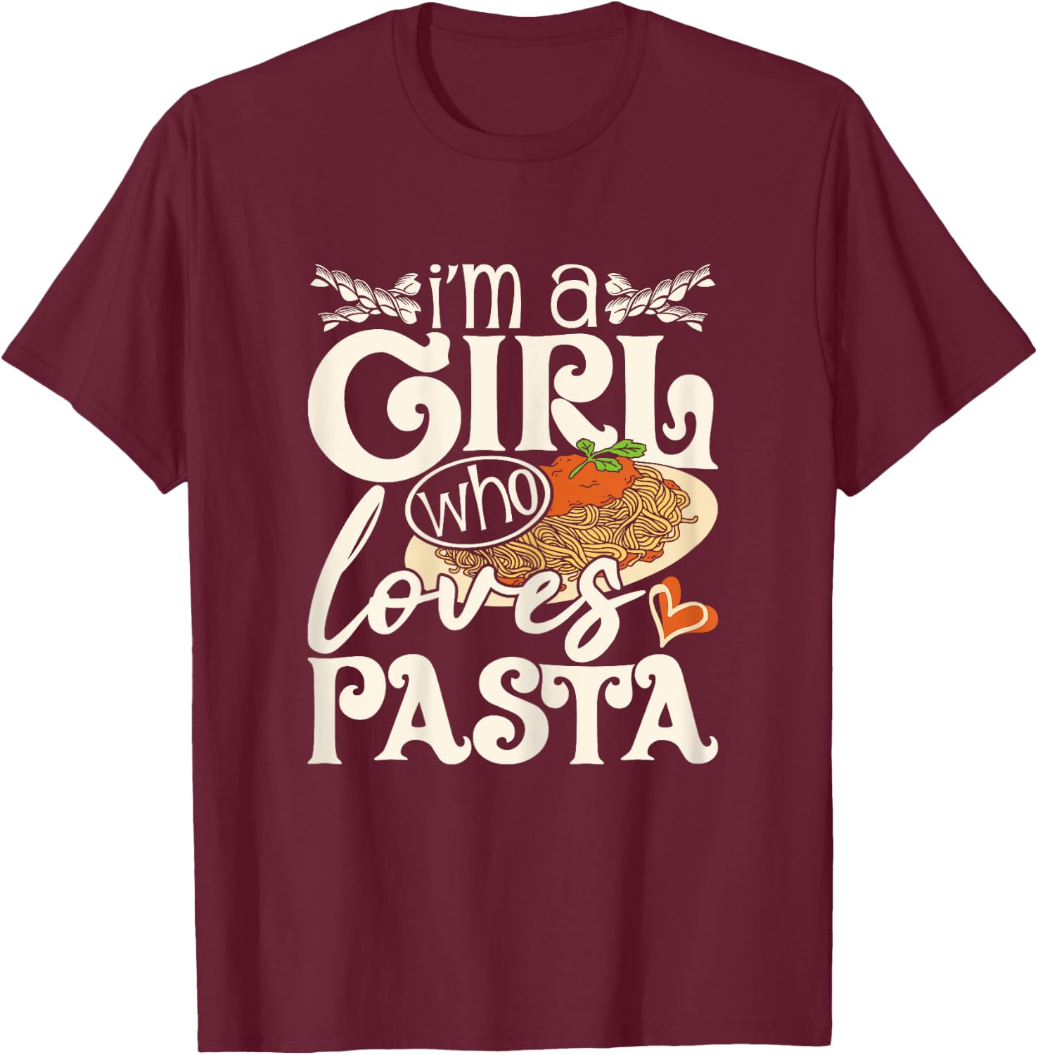 I'm A Girl Who Loves Pasta - Italian Food Pasta Lover Foodie T-Shirt - T-Shirt | Maroon