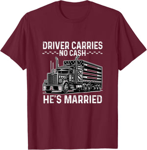 Driver Carries No Cash, He's Married Joke Saying Trucker T-Shirt - T-Shirt | Maroon