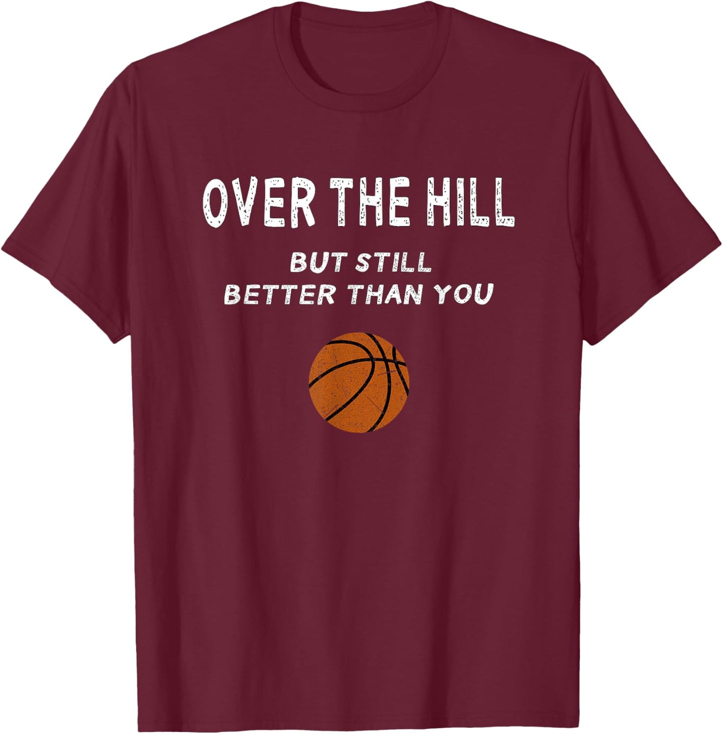 Funny Over The Hill Basketball Trash Talk Birthday Gag Joke T-Shirt - T-Shirt | Maroon