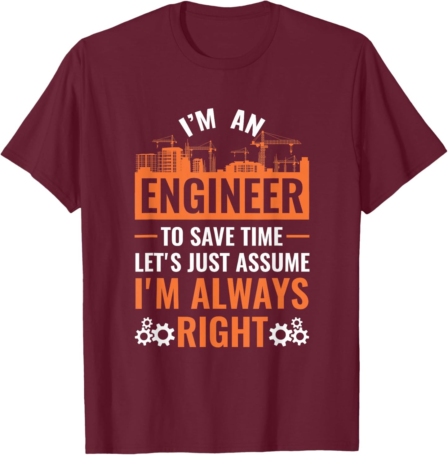 I Am An Engineer To Save Time I'm Always Right T-Shirt - T-Shirt | Maroon
