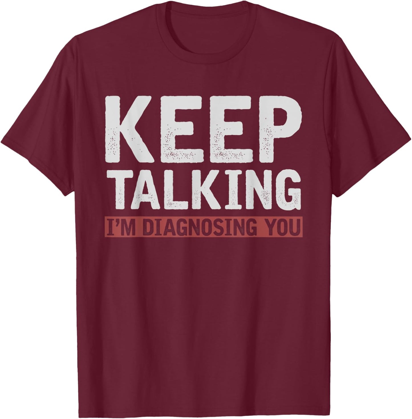 Funny Psychologist Keep Talking Im Diagnosing You Psychology T-Shirt - T-Shirt | Maroon