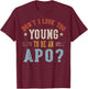 Don’t I Look Too Young to Be an APO Fathers Day T-Shirt - T-Shirt | Maroon