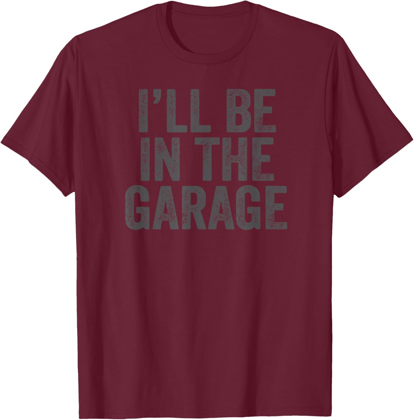Funny I'll Be In The Garage retro car dad joke Father's Day T-Shirt - T-Shirt | Maroon
