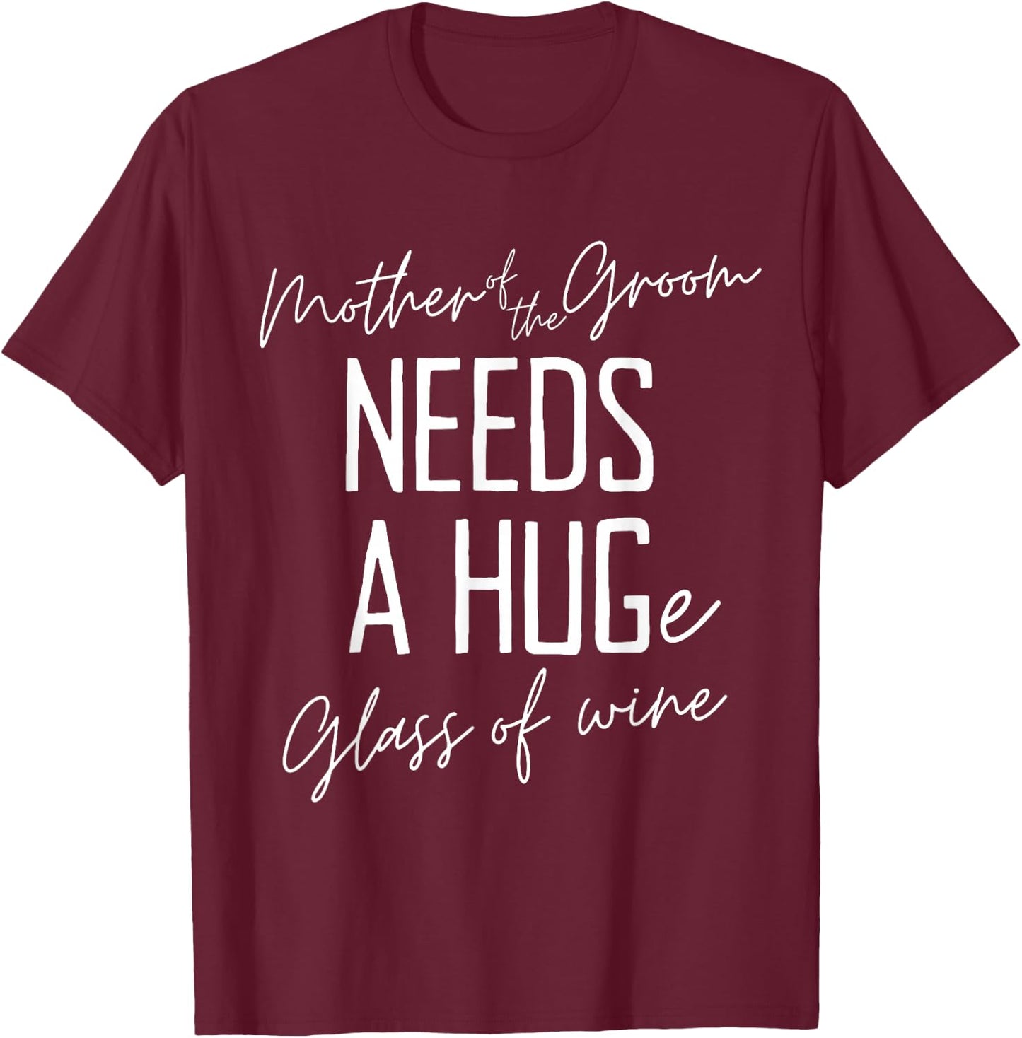 Funny Mother of the Groom Needs a HUGe Glass of Wine T-Shirt - T-Shirt | Maroon