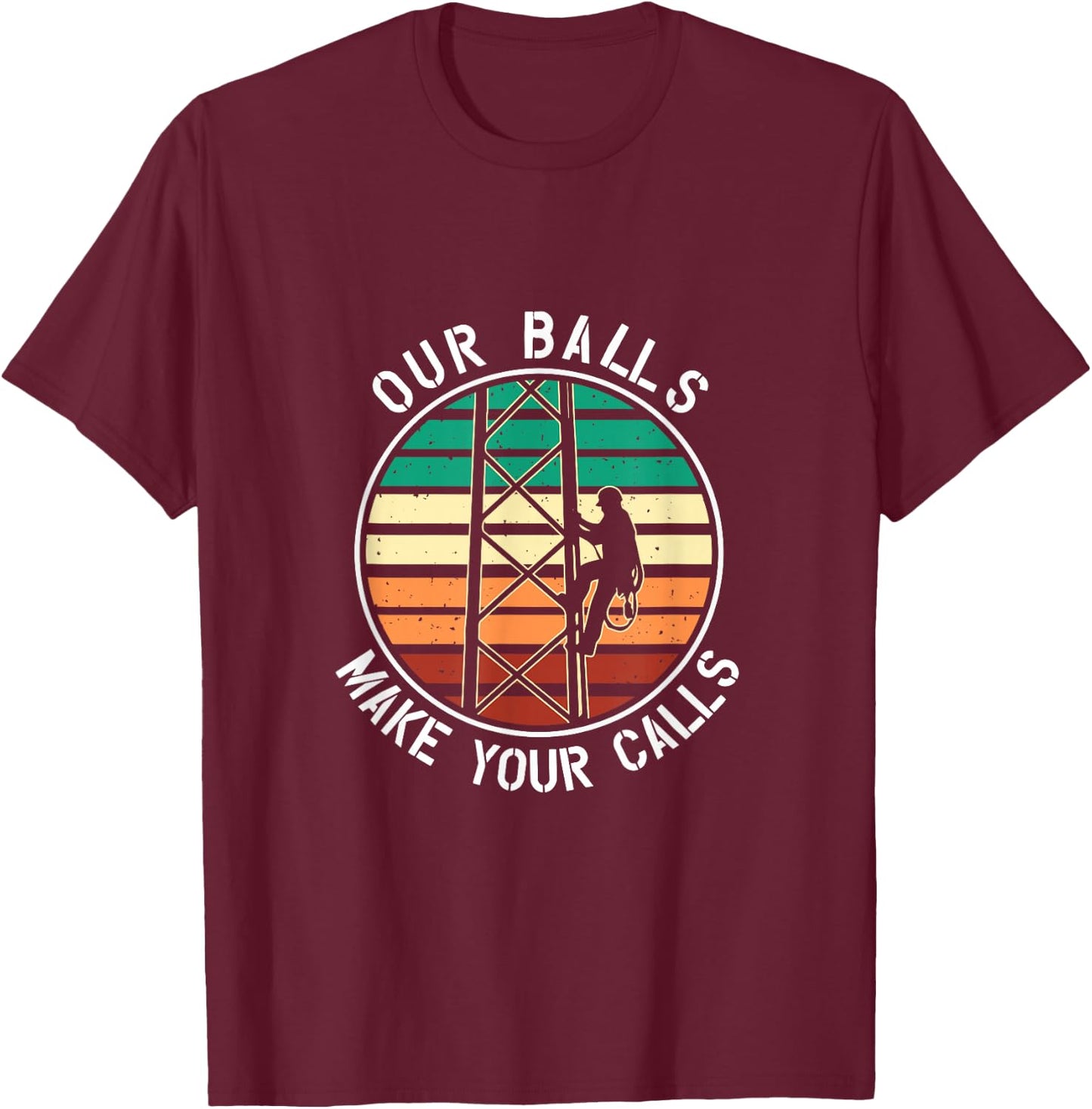 Cell Tower Climber Our Balls Make Your Calls Climbing T-Shirt - T-Shirt | Maroon
