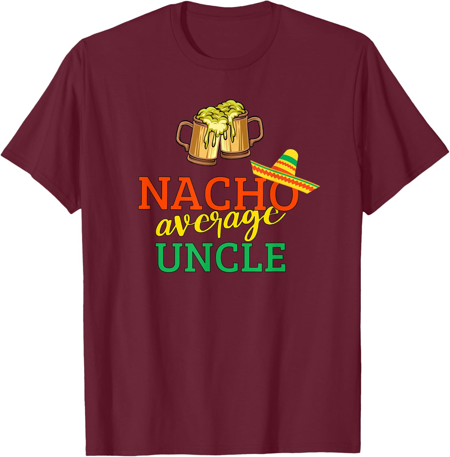 Nacho Average Uncle Drinking Party Christmas Gift Uncle T-Shirt - T-Shirt | Maroon