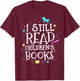 I Still Read Children's Books School Teacher Nerd Librarian Women Girls Kids T-Shirt - T-Shirt | Maroon