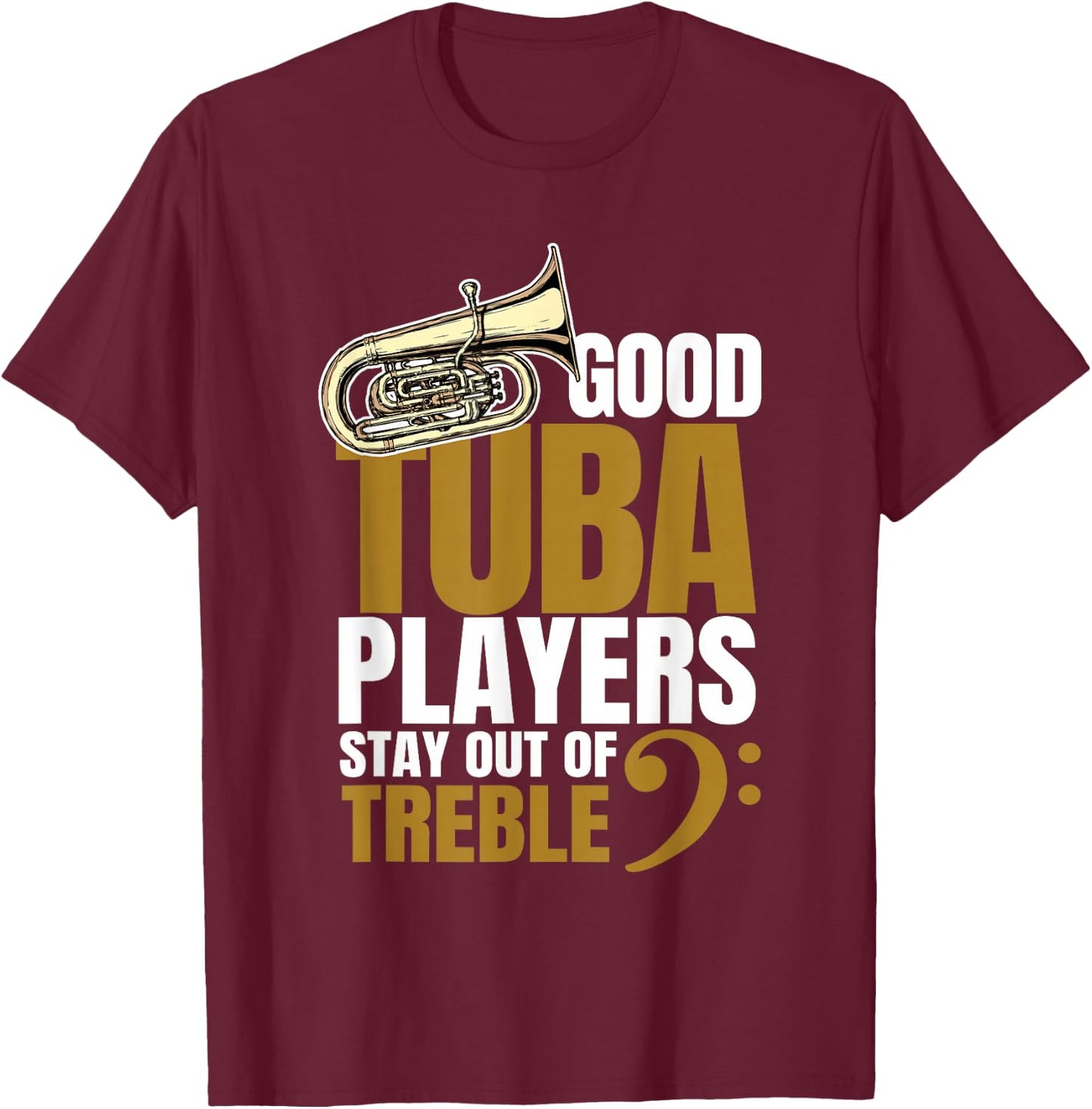 Good Tuba Players Stay Out of Treble Music Brass Band Humor T-Shirt - T-Shirt | Maroon