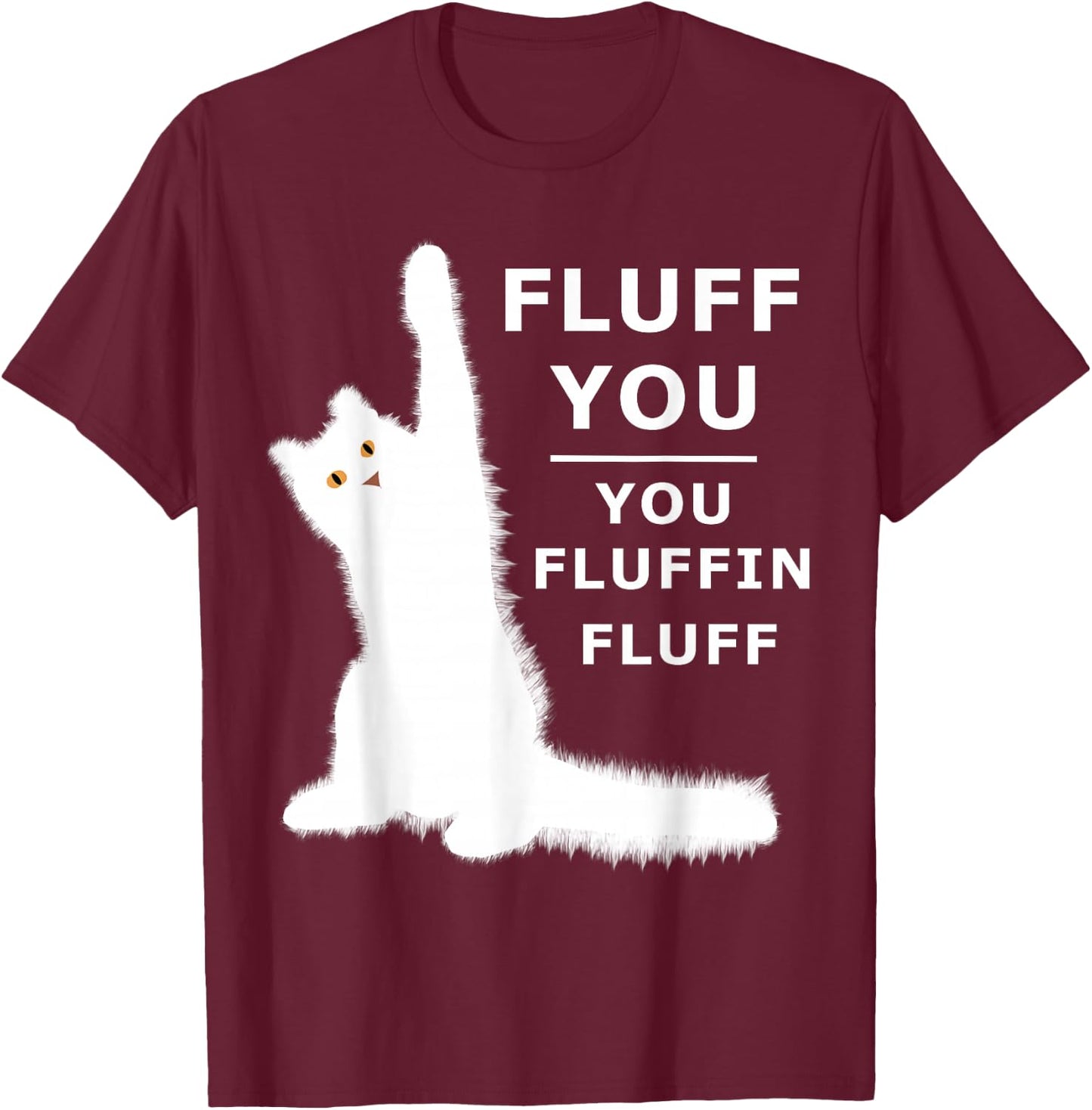 Fluff You You Fluffin Fluff Shirt T-Shirt - T-Shirt | Maroon