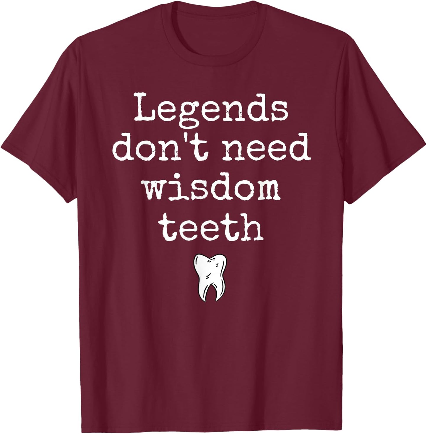 Legends Don't Need Wisdom Teeth Recovery T-Shirt - T-Shirt | Maroon