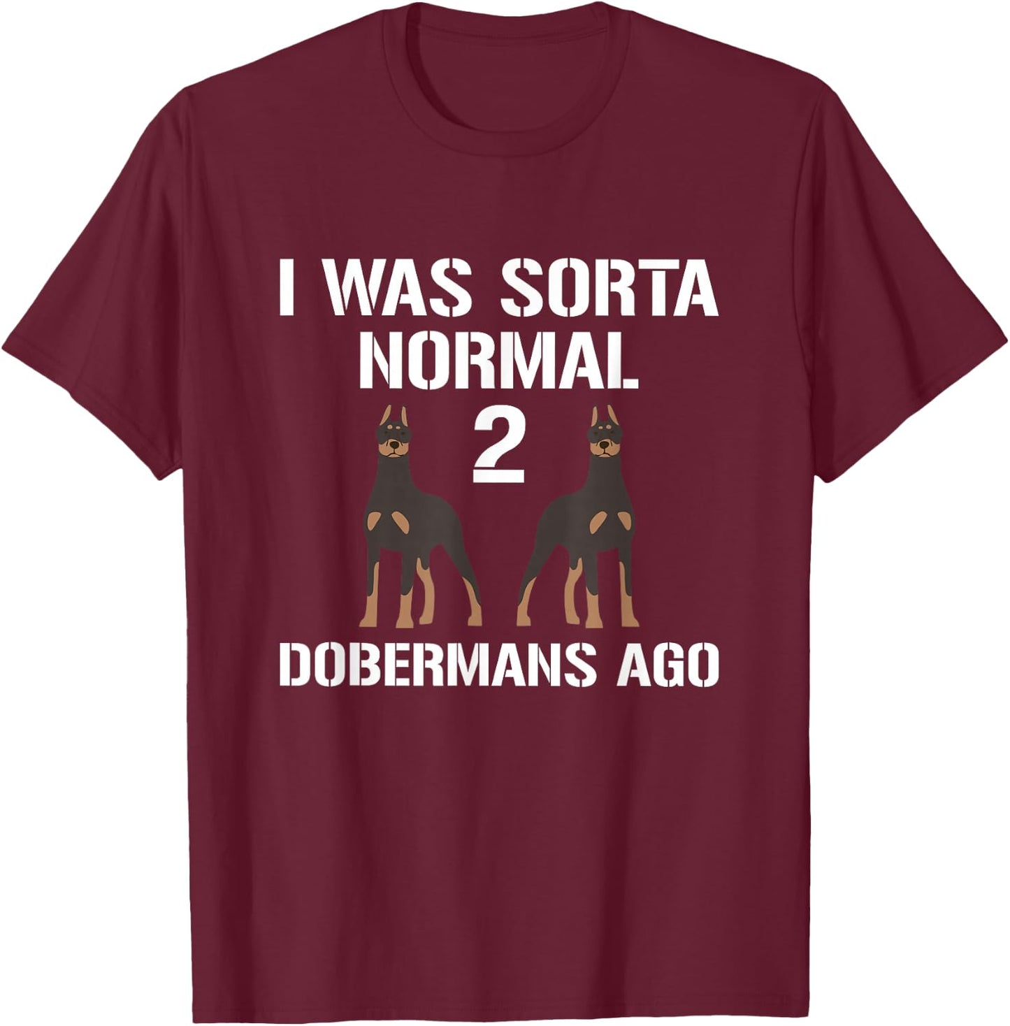 I Was Normal 2 Dobermans Ago Animals Dog Breed Paw Pinschers T-Shirt - T-Shirt | Maroon