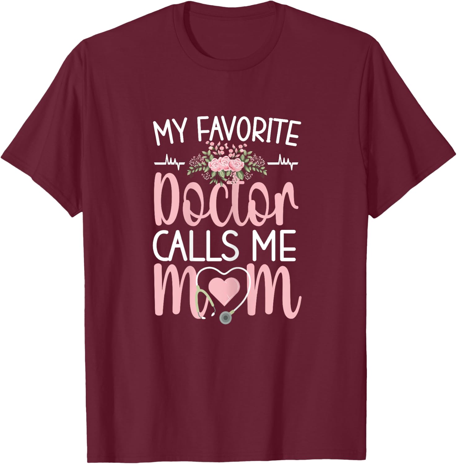 My Favorite Doctor Calls Me Mom | Mother Medical Doctor Mom T-Shirt - T-Shirt | Maroon