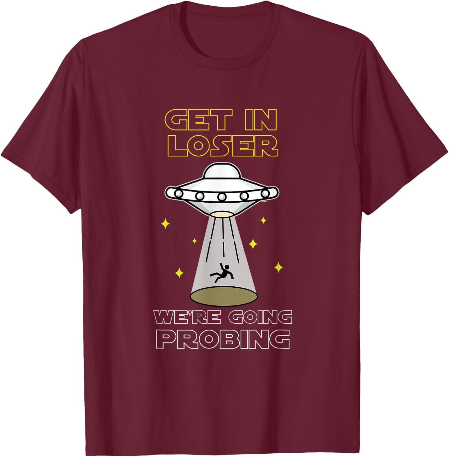 UFO Alien Galaxy Lover Get In Loser We're Going Probing T-Shirt - T-Shirt | Maroon