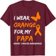 Kidney Cancer I Wear Orange For My Papa Ribbon T-Shirt - T-Shirt | Maroon