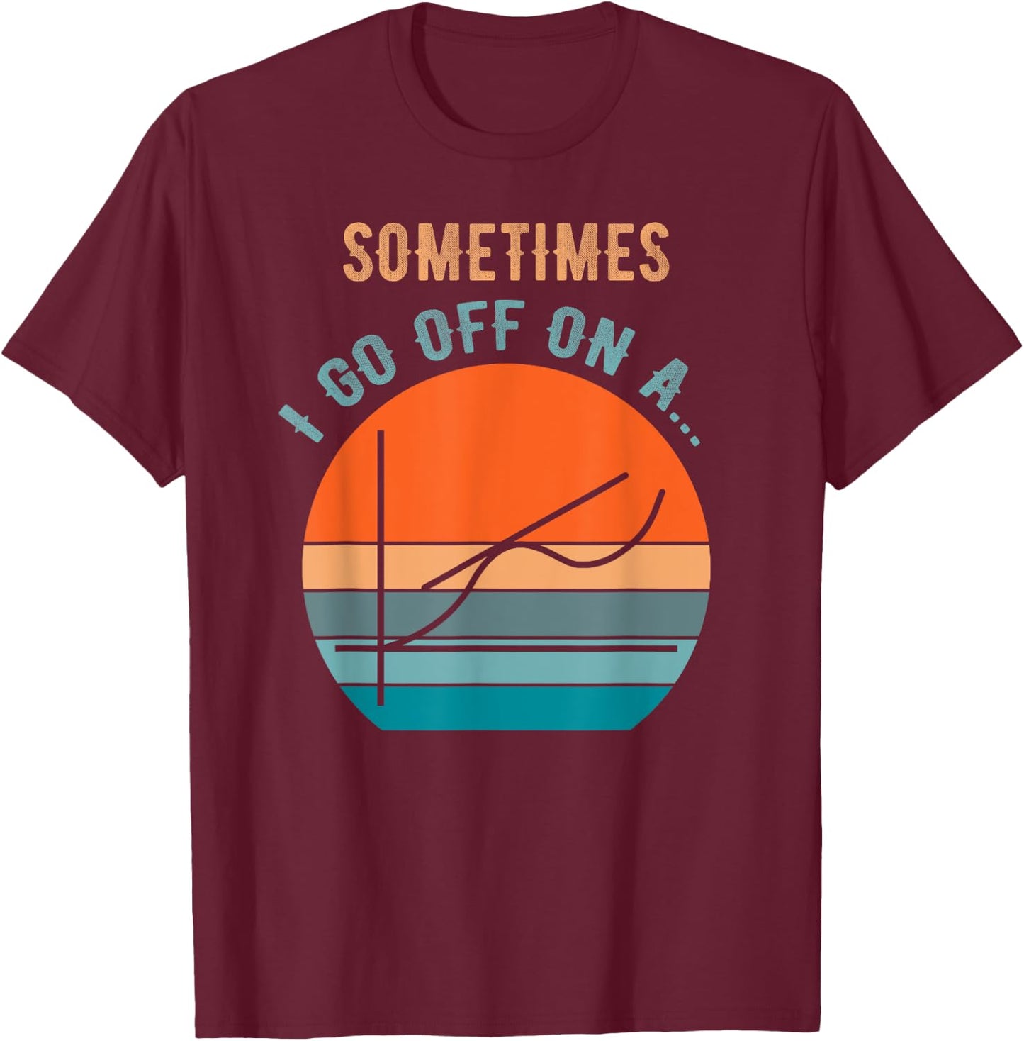 Sometimes I Go Off on a Tangent Funny Math Teacher Kids Pun T-Shirt - T-Shirt | Maroon