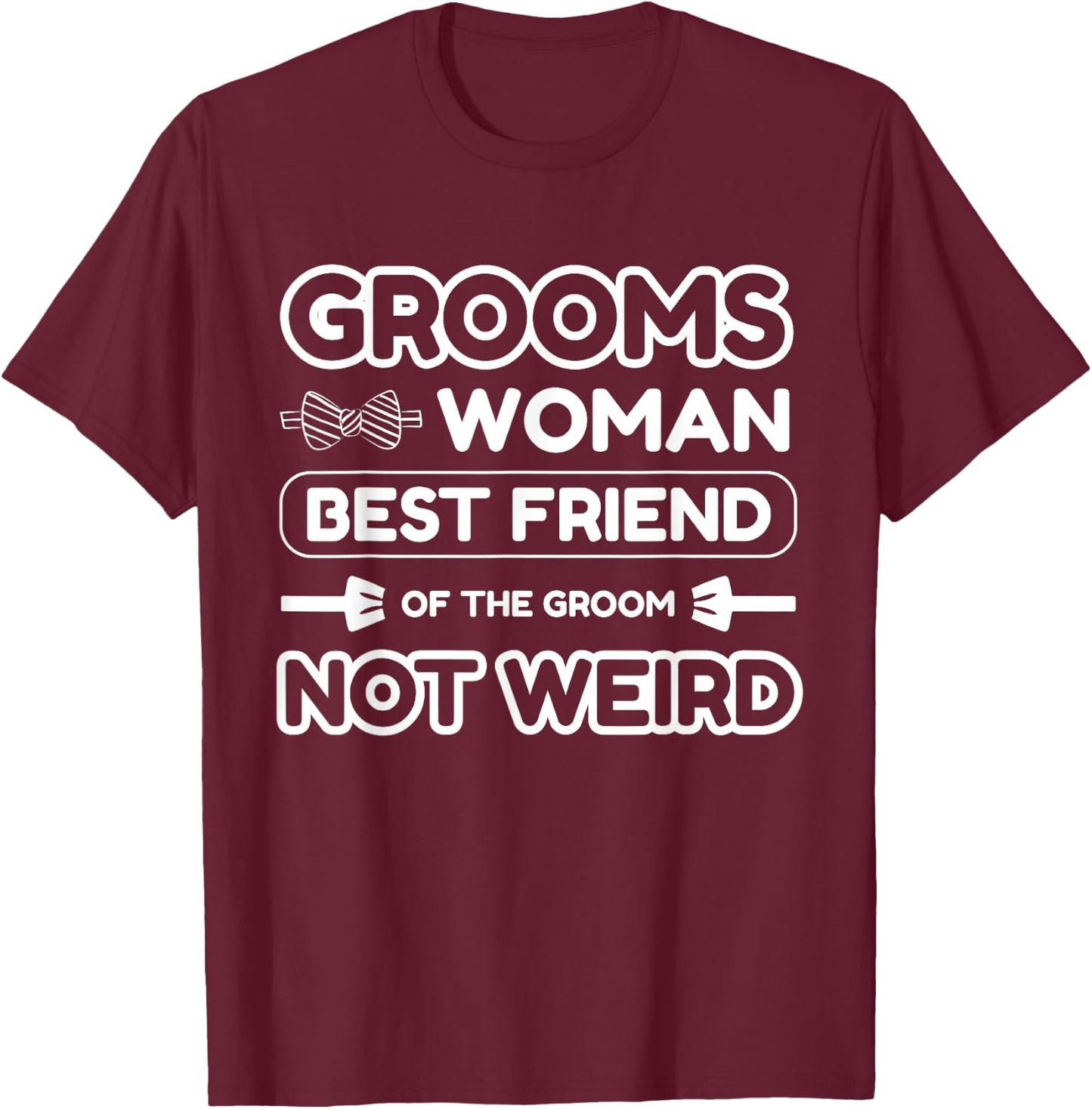 Groomswoman Best Friend of The Groom Not Weird Funny Wedding T-Shirt - T-Shirt | Maroon