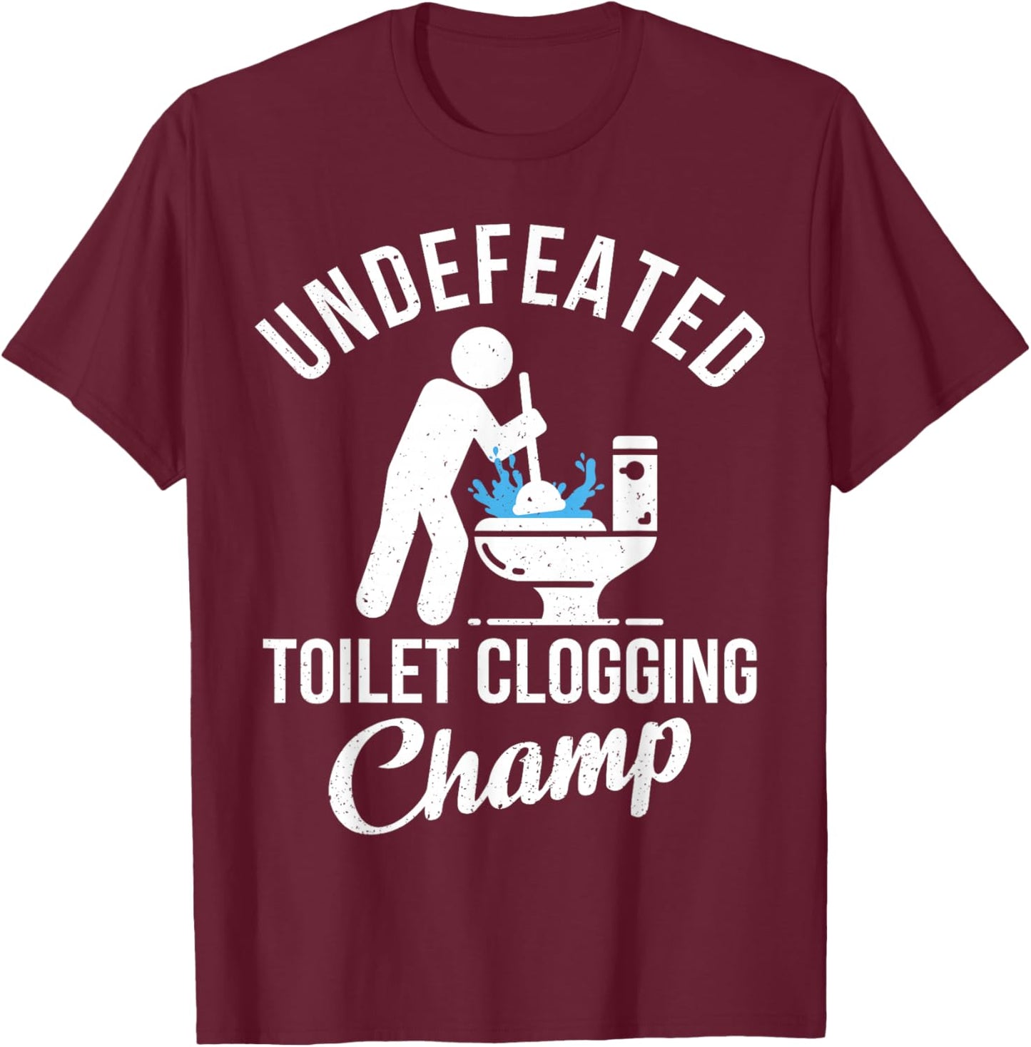 Undefeated Toilet Clogging Champ Funny Hilarious Gift T-Shirt - T-Shirt | Maroon