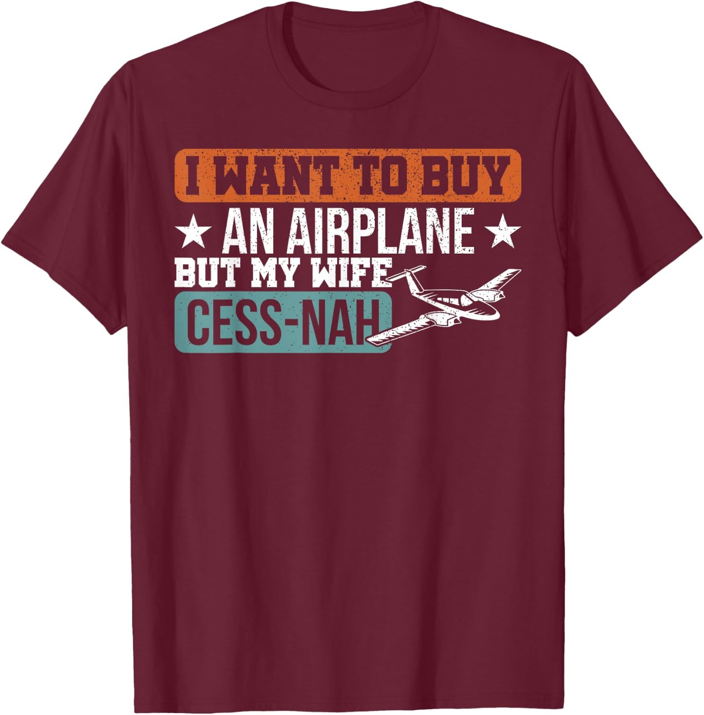 I Want To Buy An Airplane But My Wife Cess-Nah Pilot T-Shirt - T-Shirt | Maroon
