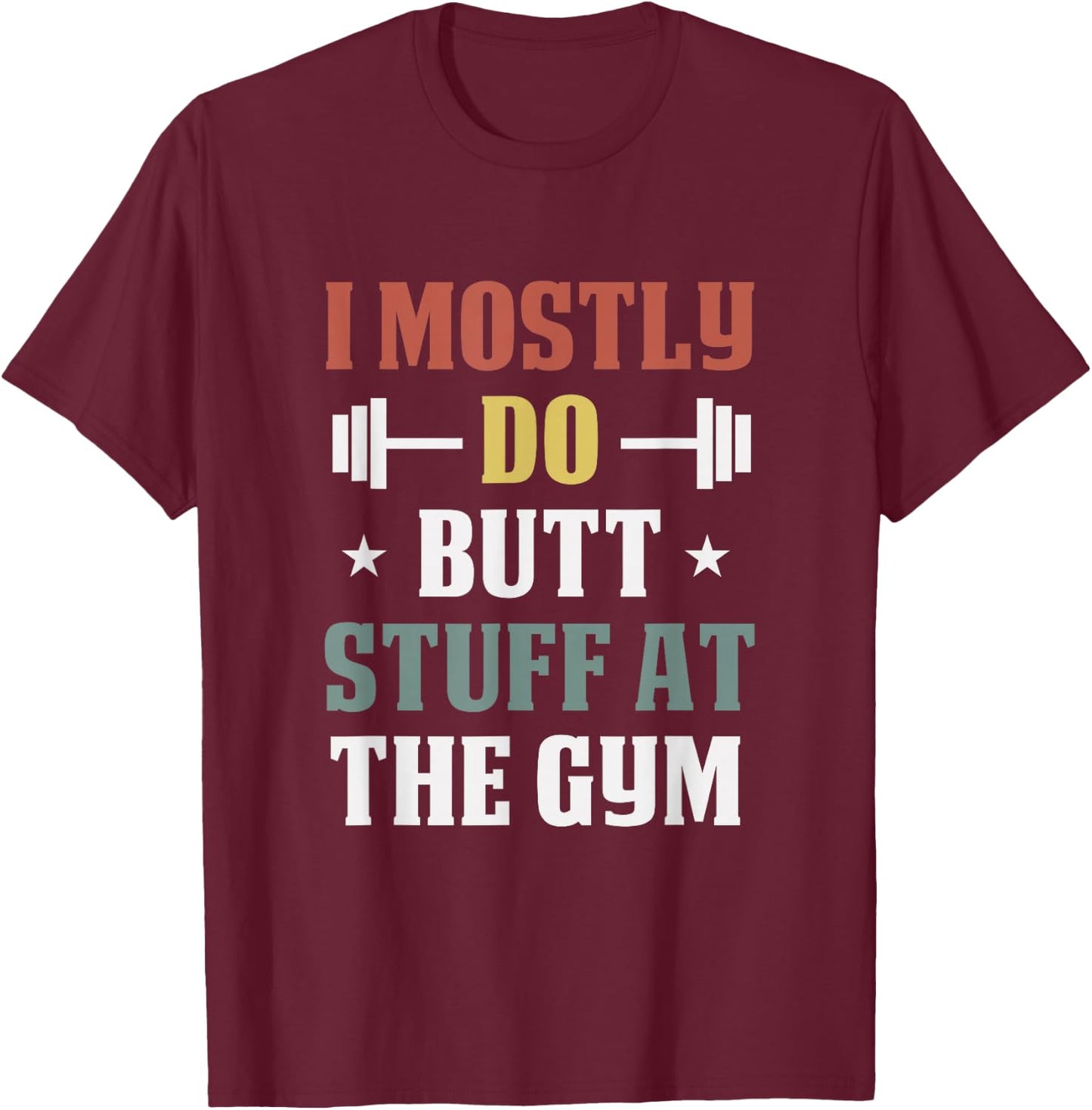 I Mostly Do Butt Stuff at the Gym Funny Fitness Exercise T-Shirt - T-Shirt | Maroon
